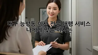 대구 능성동 이사 전문 대행 서비스: 나에게 맞는 이사는?