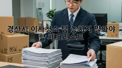 경산시 이사청소 팁: 놓치지 말아야 할 체크리스트
